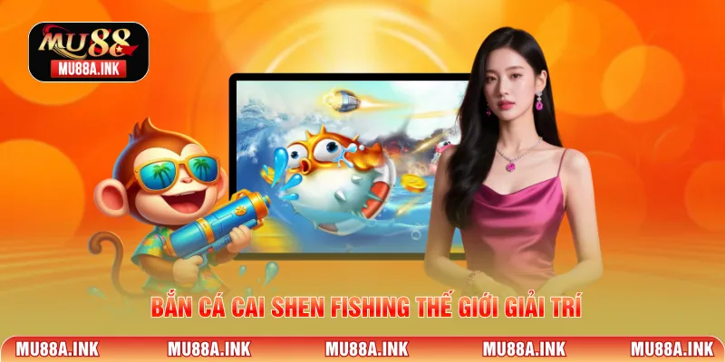 Bắn cá Cai Shen Fishing thế giới giải trí
