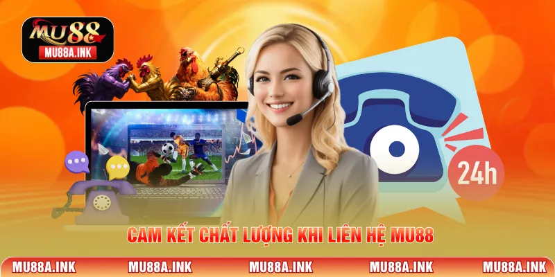 Cam kết chất lượng khi Liên hệ MU88