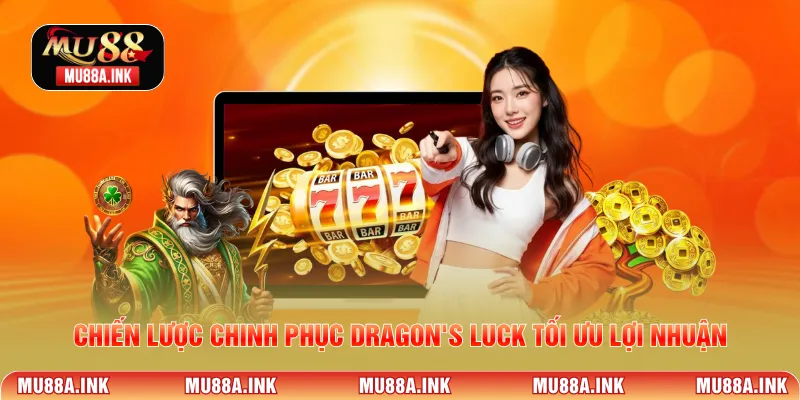 Chiến lược chinh phục Dragon's Luck tối ưu lợi nhuận