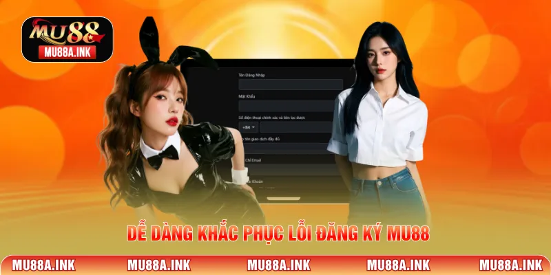 Dễ dàng khắc phục lỗi đăng ký MU88