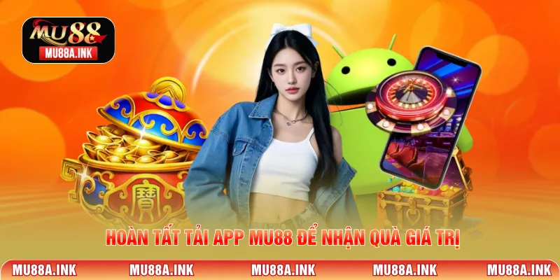 Hoàn tất Tải app MU88 để nhận quà giá trị