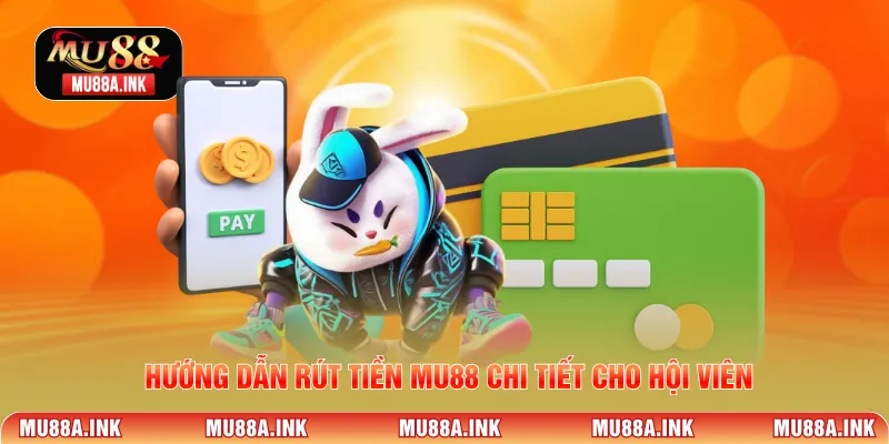 Hướng dẫn rút tiền MU88 chi tiết cho hội viên 