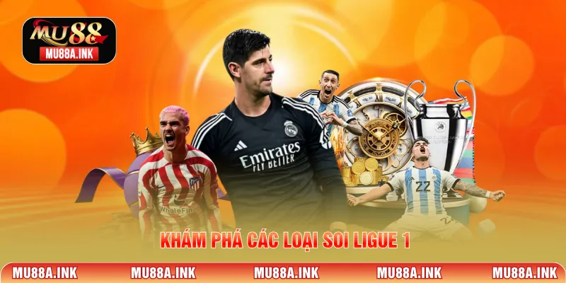Khám phá các loại soi Ligue 1