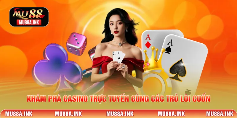 Khám phá casino trực tuyến cùng các trò lôi cuốn