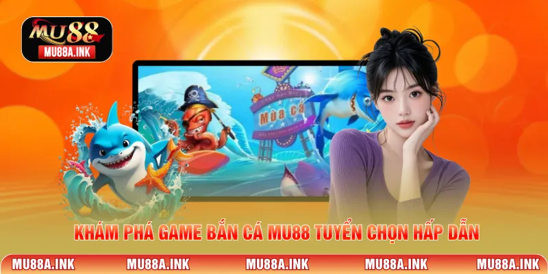 Khám phá game Bắn Cá MU88 tuyển chọn hấp dẫn