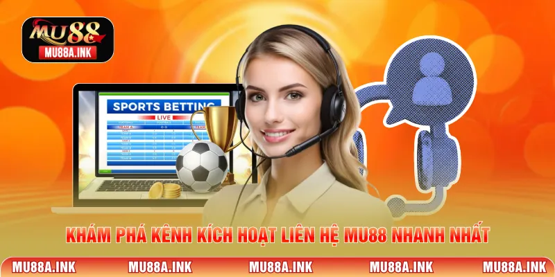 Khám phá kênh kích hoạt Liên hệ MU88 nhanh nhất