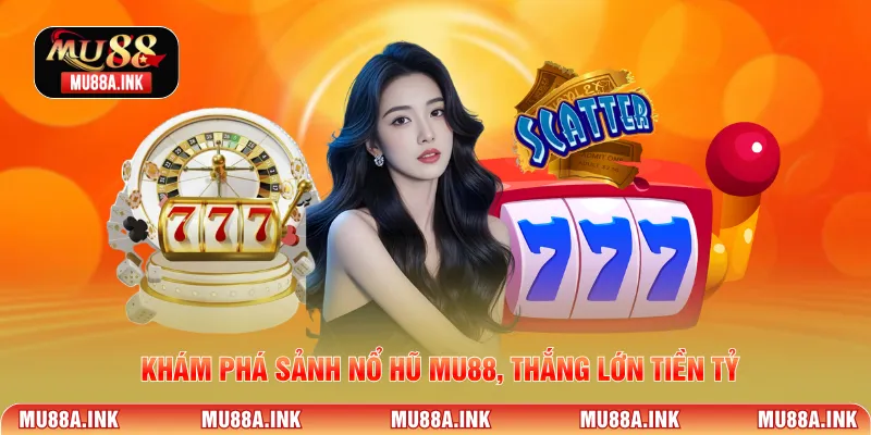 Khám phá sảnh Nổ hũ MU88, thắng lớn tiền tỷ.
