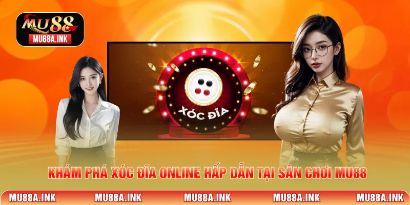 Khám phá xóc đĩa online hấp dẫn tại sân chơi MU88