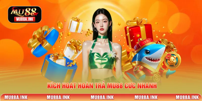 Kích hoạt hoàn trả MU88 cực nhanh