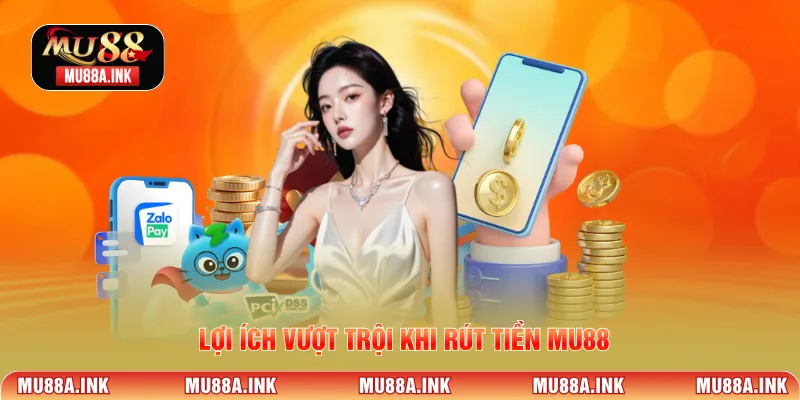 Lợi ích vượt trội khi rút tiền MU88