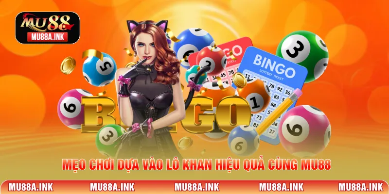 Mẹo chơi dựa vào lô khan hiệu quả cùng MU88
