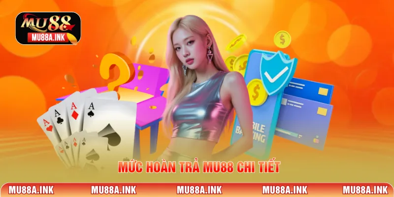 Mức hoàn trả MU88 chi tiết