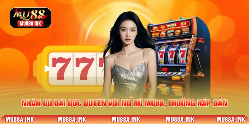 Nhận ưu đãi độc quyền với Nổ hũ MU88, thưởng hấp dẫn.