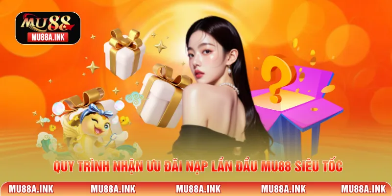 Quy trình nhận ưu đãi Nạp lần đầu MU88 siêu tốc