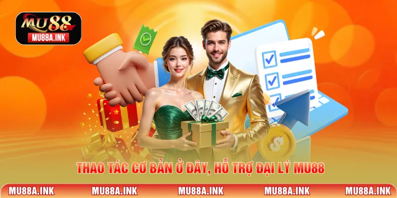 Thao tác cơ bản ở đây, hỗ trợ Đại lý MU88