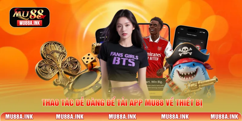 Thao tác dễ dàng để Tải app MU88 về thiết bị