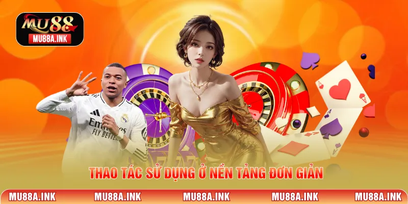 Thao tác sử dụng ở nền tảng đơn giản