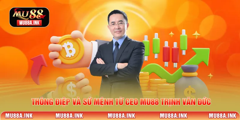 Thông điệp và sứ mệnh từ CEO MU88 Trịnh Văn Đức