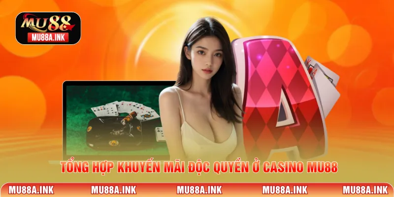 Tổng hợp khuyến mãi độc quyền ở Casino MU88