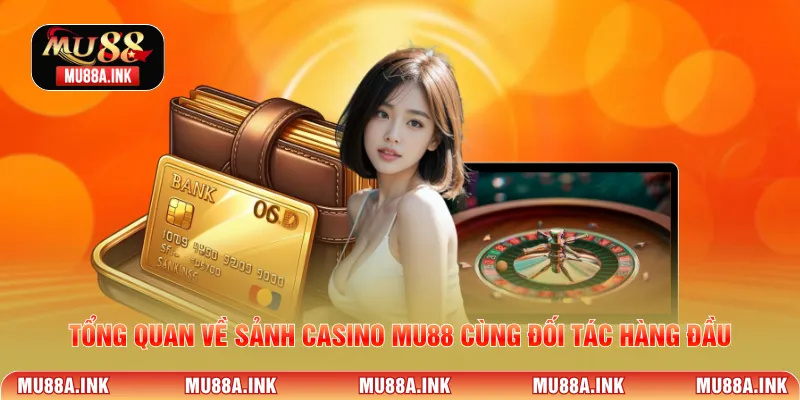 Tổng quan về sảnh Casino MU88 cùng đối tác hàng đầu